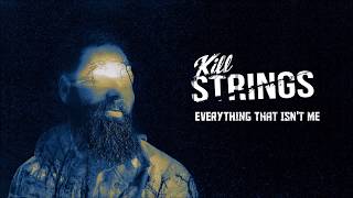 Kill Strings - Everything That Isn't Me