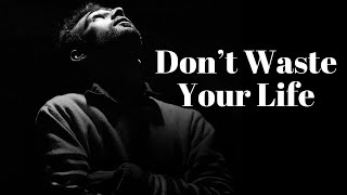 Don't Waste Your Life - Powerful Motivational Speech // STOP wasting your LIFE -2024