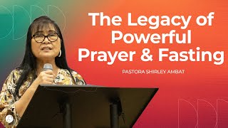 The Legacy of Powerful Prayer \u0026 Fasting | Ps. Shirley Ambat