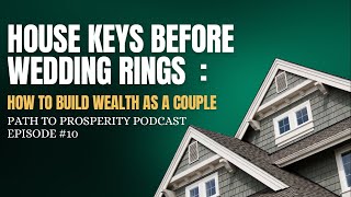 House Keys Before Wedding Rings : How To Build Wealth As A Couple | Episode #10