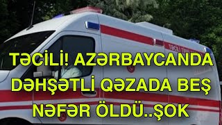 Azərbaycanda dəhşətli qəzada beş nəfər öldü