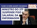 Ministro do STF suspende piso salarial da enfermagem