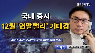 국내 증시 12월 '연말랠리' 기대감 I 박세익 I 코스피 I 코스닥 I 삼성전자 I 외국인순매도 I