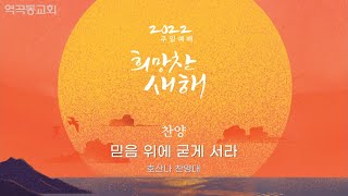 역곡동교회 22.01.30(주일) 호산나찬양대 - 믿음 위에 굳게 서라