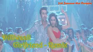 Dilliwali Girlfriend - Remix / Yeh Jawaani Hai Deewani