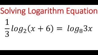 LOGARITHM EQUATION: (1/3)log(2) (x + 6) = log(8) (3x)