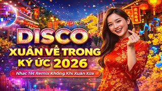 DISCO XUÂN VỀ TRONG KÝ ỨC 2026 | Nhạc Disco Tết Remix Không Khí Xuân Xưa 🎶🧧
