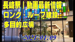 長崎駅最新動画情報｜多目的広場｜ロング・ルーフ建設｜交通広場/駅周辺の交通状況（2024-04-09）