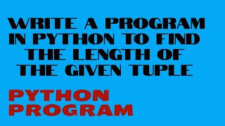 WRITE A PROGRAM IN PYTHON TO FIND THE LENGTH OF GIVEN TUPLE // PYTHON PROGRAMMING // #PYTHON #CODING