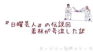 『日曜芸人』の伝説回、若林が号泣した訳。【オードリー若林正恭 バカリズム升野英知】