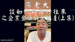 廖老大 談如何與銀行往來 之 企業金融與房地產(上集)