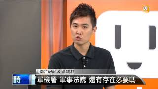 【2013.08.04】編輯台時間(4)軍檢署 軍事法院 還有存在必要嗎 -udn tv