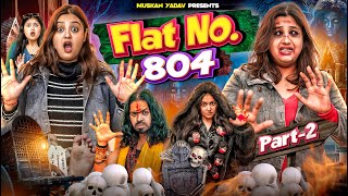 Flat no 804  || Bhootiya Flat || Muskan yadav ||Part 2