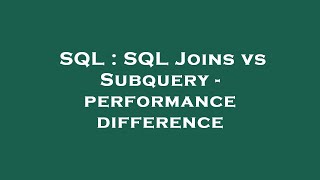 SQL : SQL Joins vs Subquery - performance difference