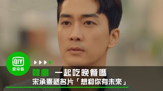 《一起吃晚餐嗎》第7集: 宋承憲遞名片「想和你有未來」｜愛奇藝台灣站