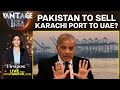 Pakistan Plans to Sell Off Key Asset to UAE. Here’s Why | Vantage with Palki Sharma