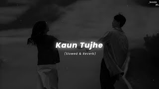 Kaun Tujhe - (Slowed Reverb) | Armaan Malik | Nostalgic