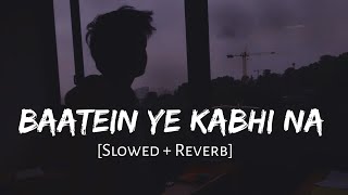 Baatein Ye Kabhi Na [Slowed + Reverb] - Arijit Singh | Khamoshiyan | Lofi Songs | Lofi Vibes