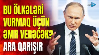 Putin bu Qərb ölkələrinə sərt şəkildə xəbərdarlıq etdi: hər an hücum əmri verə bilər