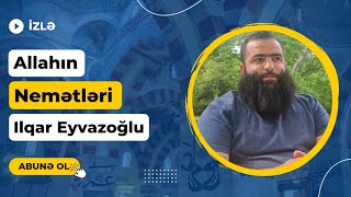 İlqar Eyvazoğlu - Allahın nemətləri..