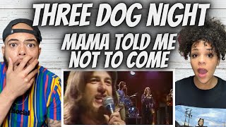 DEFINITELY SURPRISED!.| Three Dog Night - Mama Told Me Not To Come REACTION