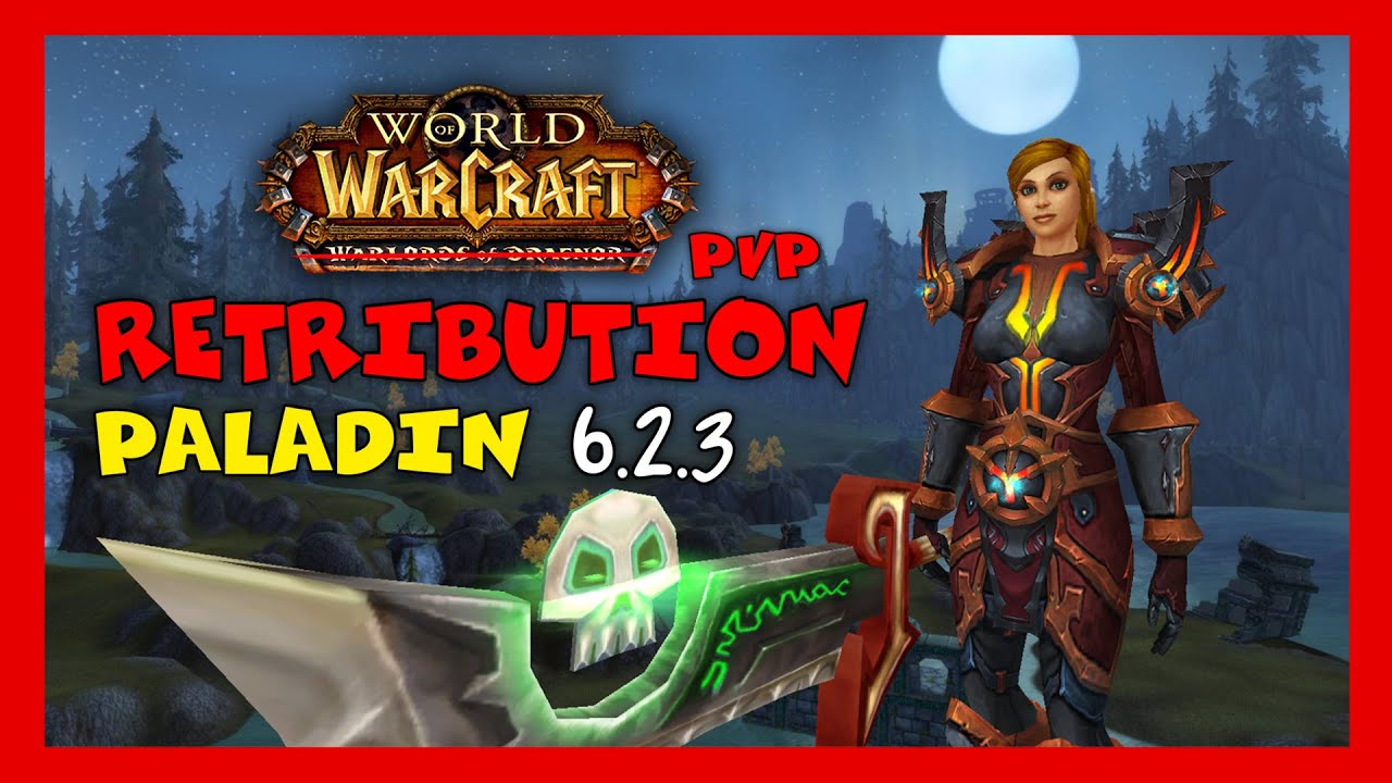 World Of Warcraft - Retribution Paladin 6.2.3 PVP Guide - YouTube