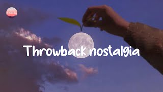 Throwback songs 👑  a nostalgia playlist