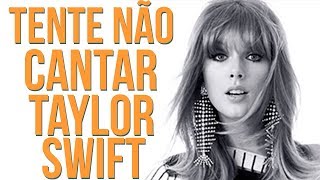 Tente Não Cantar (Taylor Swift)