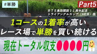 【競艇】1コースの1着率が高いレース場で単勝を買い続ける！ＢＴＳ鳥取開設１１周年記念 鳥取市長杯（3日目）、トライアングルカップ（4日目）、他、【単勝シリーズ】Part5