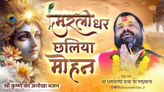 हे मुरलीधर छलिया मोहन | Hey Murlidhar Chhaliya Mohan .._धन्वन्तरी दास जी महाराज