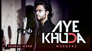 Aye Khuda - Murder 2 | Cover | Anurag Mohn | Mithoon , Kshitij Tarey , Saim Bhatt