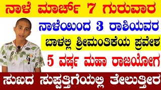 ನಾಳೆ ಮಾರ್ಚ್ 7 ಗುರುವಾರ ನಾಳೆಯಿಂದ 3 ರಾಶಿಯವರ ಬಾಳಲ್ಲಿ ಶ್ರೀಮಂತಿಕೆಯ ಪ್ರವೇಶ 5 ವರ್ಷ ಮಹಾರಾಜಯೋಗ!