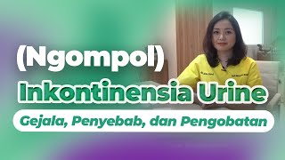 Ngompol / Inkontinensia Urine | Gejala, Penyebab, dan Pengobatan