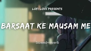 Barsaat ke mausam me | Slowed+reverb| Lofi love