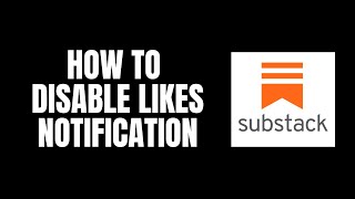 How To Disable Likes Notification Substack Tutorials