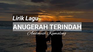 ANUGERAH TERINDAH (LIRIK) || ANDMESH KAMALENG