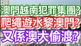 🔴又多一單！爬繩遊水黎澳門？又係澳大偷渡？澳門出現越南幫犯罪集團？｜how is macau now｜work in macau｜澳門自由行｜澳門近況｜VLOG｜CC字幕｜日更頻道