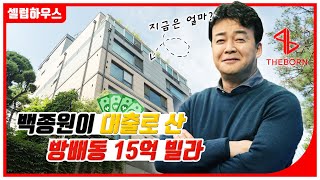 [셀럽하우스] '백종원' 대출로 산 방배동 15억 빌라, 지금은 얼마?