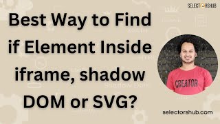 Mastering Web Automation: Best way to check if Element is inside #iframe or #ShadowDOM or #svg