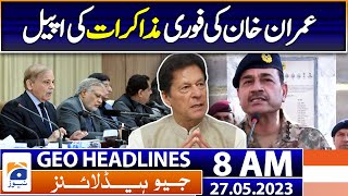 Geo Headlines Today 8 AM | Imran Khan appealed for immediate negotiations | 27th May 2023