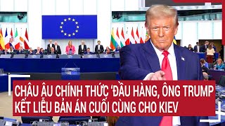 Điểm nóng thế giới 28/2: Châu Âu chính thức ‘đầu hàng’, ông Trump kết liễu bản án cuối cùng cho Kiev