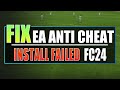 FIX EA FC 24 EA Anti Cheat Install Failed Error