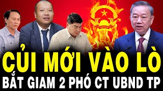 Lò TBT Tô Lâm Rực Cháy: BẮT GIAM 2 Phó Chủ Tịch UBND TP, TRUY TỐ Đại Gia Nổi Tiếng Lã Quang Bình