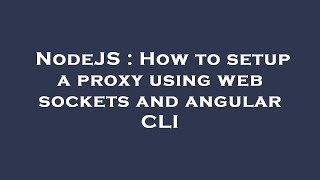 NodeJS : How to setup a proxy using web sockets and angular CLI