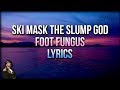 Ski Mask The Slump God - Foot Fungus (Lyrics) - STOKELEY ALBUM 2018