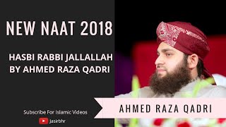 New Naat 2018 - Hasbi Rabbi Jalallah By Ahmed Raza Qadri
