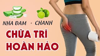 ĐỐC TƠ TRĨ: CÁCH CHỮA BỆNH TRĨ BẰNG NHA ĐAM KHIẾN BẠN BẤT NGỜ