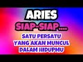 ARIES✨SIAP-SIAP..‼️SATU PERSATU YANG AKAN MUNCUL DALAM HIDUPMU