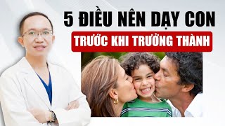 5 điều ba mẹ phải dạy con trước khi trưởng thành | Bác Sĩ Trần Minh