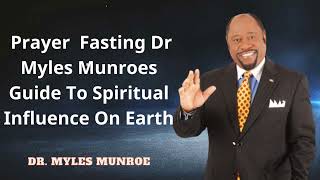 Prayer  Fasting Dr Myles Munroes Guide To Spiritual Influence On Earth